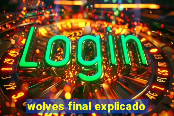 wolves final explicado